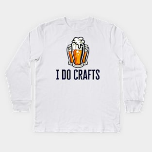 I Do Crafts Beer Kids Long Sleeve T-Shirt